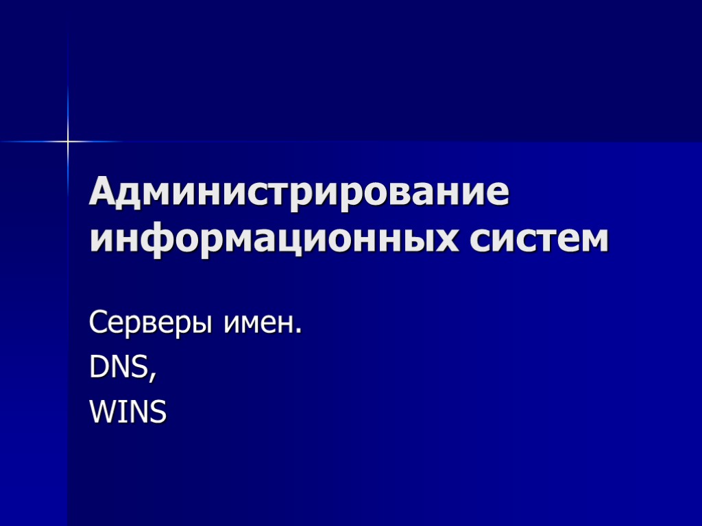 Администрирование информационных систем Серверы имен. DNS, WINS